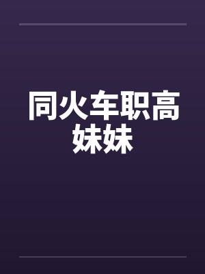 同火车职高妹妹