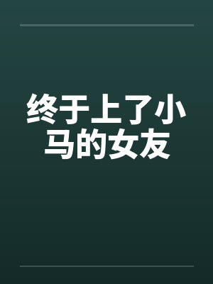 终于上了小马的女友