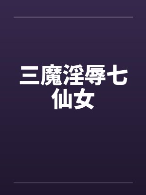 三魔淫辱七仙女