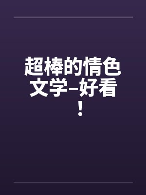 超棒的情色文学–好看！
