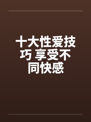 十大性爱技巧 享受不同快感