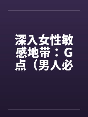 深入女性敏感地带：Ｇ点（男人必看）