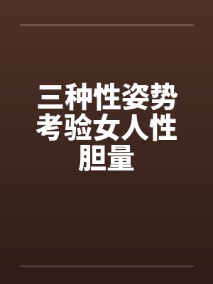 三种性姿势考验女人性胆量