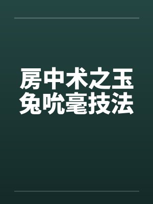 房中术之玉兔吮毫技法