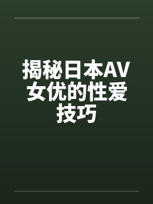 揭秘日本AV女优的性爱技巧