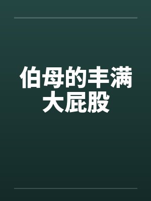 伯母的丰满大屁股