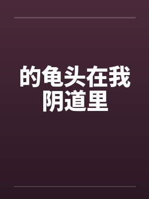 的龟头在我阴道里