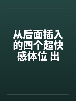 从后面插入的四个超快感体位 出乎意料的顺畅