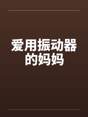 爱用振动器的妈妈