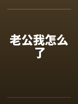 老公我怎么了