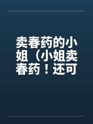 卖春药的小姐（小姐卖春药！还可当试验品）