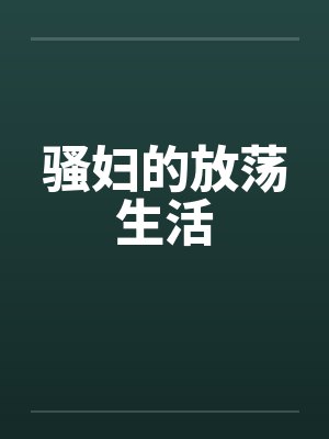 骚妇的放荡生活