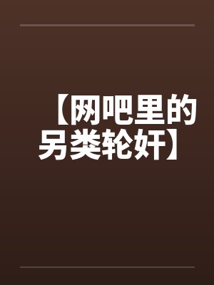【网吧里的另类轮奸】
