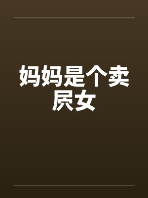 妈妈是个卖屄女