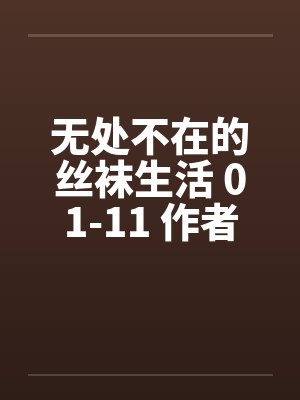无处不在的丝袜生活 01-11 作者：suicidee