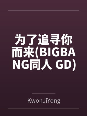 为了追寻你而来(BIGBANG同人 GD)
