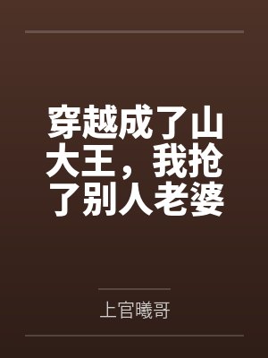 穿越成了山大王,我抢了别人老婆