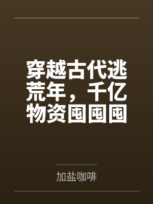 穿越古代逃荒年,千亿物资囤囤囤