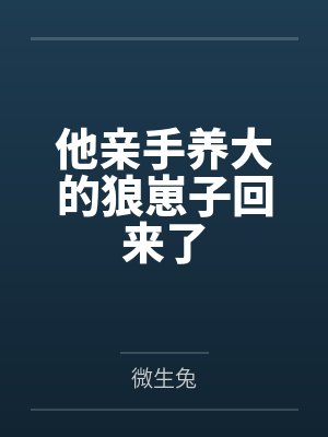 他亲手养大的狼崽子回来了