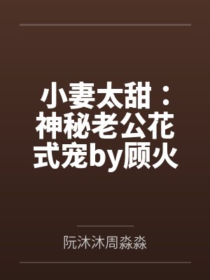 小妻太甜：神秘老公花式宠by顾火火阮沐沐