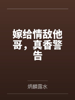 嫁给情敌他哥,真香警告
