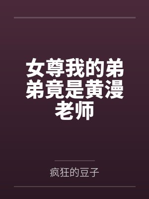 女尊我的弟弟竟是黄漫老师