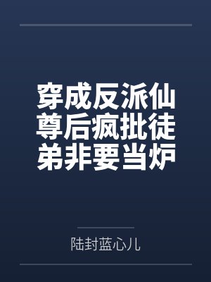 穿成反派仙尊后疯批徒弟非要当炉鼎