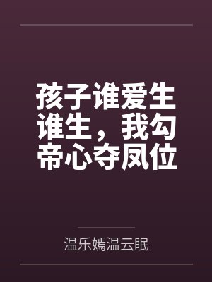 孩子谁爱生谁生，我勾帝心夺凤位
