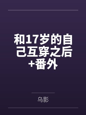 和17岁的自己互穿之后+番外