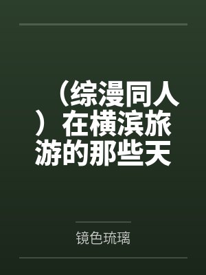 (综漫同人)在横滨旅游的那些天+番外