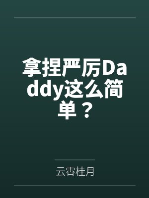 拿捏严厉Daddy这么简单？