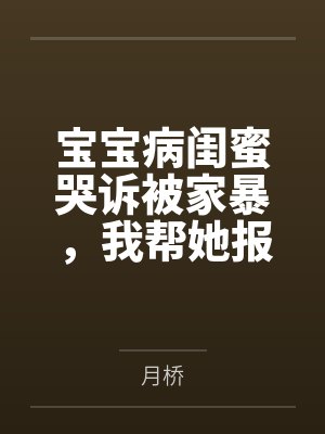 宝宝病闺蜜哭诉被家暴，我帮她报警她却急了