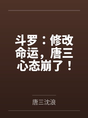 斗罗：修改命运，唐三心态崩了！