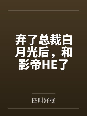 弃了总裁白月光后，和影帝HE了