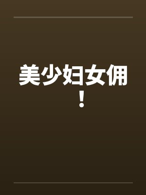 美少妇女佣!
