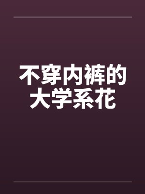 不穿内裤的大学系花