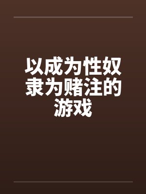 以成为性奴隶为赌注的游戏