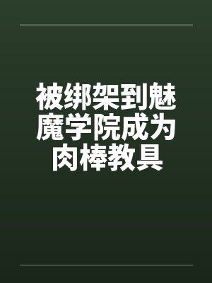 被绑架到魅魔学院成为肉棒教具