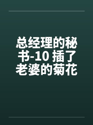 总经理的秘书-10 插了老婆的菊花洞