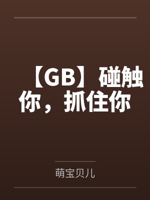 【GB】碰触你,抓住你