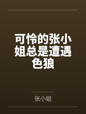 可怜的张小姐总是遭遇色狼