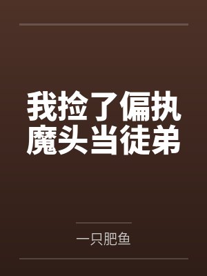 我捡了偏执魔头当徒弟