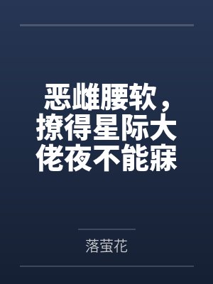 恶雌腰软，撩得星际大佬夜不能寐