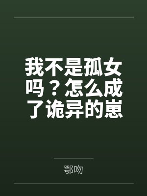 我不是孤女吗？怎么成了诡异的崽